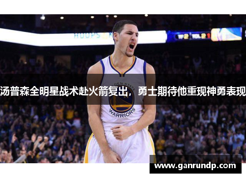 汤普森全明星战术赴火箭复出，勇士期待他重现神勇表现