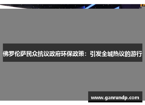 佛罗伦萨民众抗议政府环保政策：引发全城热议的游行