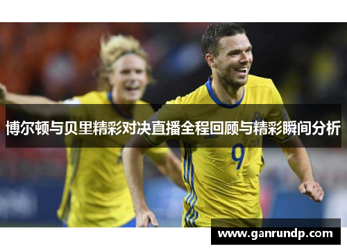 博尔顿与贝里精彩对决直播全程回顾与精彩瞬间分析
