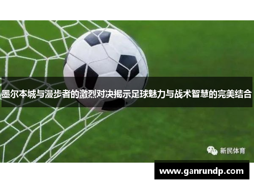 墨尔本城与漫步者的激烈对决揭示足球魅力与战术智慧的完美结合