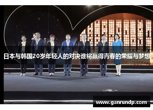 日本与韩国20岁年轻人的对决谁将赢得青春的荣耀与梦想