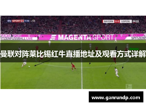 曼联对阵莱比锡红牛直播地址及观看方式详解