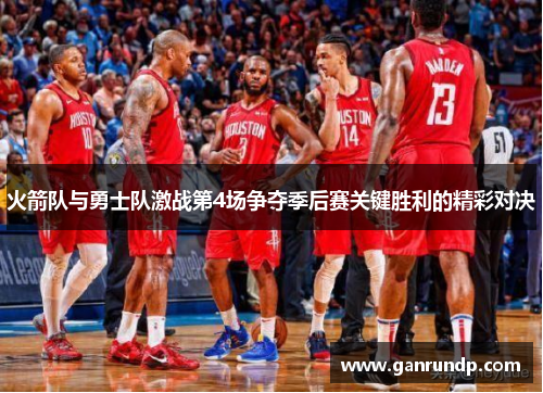 火箭队与勇士队激战第4场争夺季后赛关键胜利的精彩对决